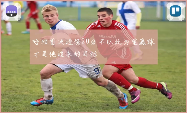 哈珀首次连场20分不以此为重赢球才是他追求的目标