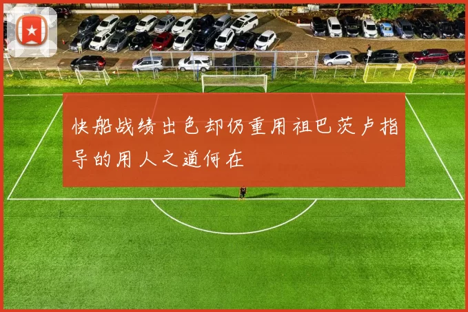 快船战绩出色却仍重用祖巴茨卢指导的用人之道何在